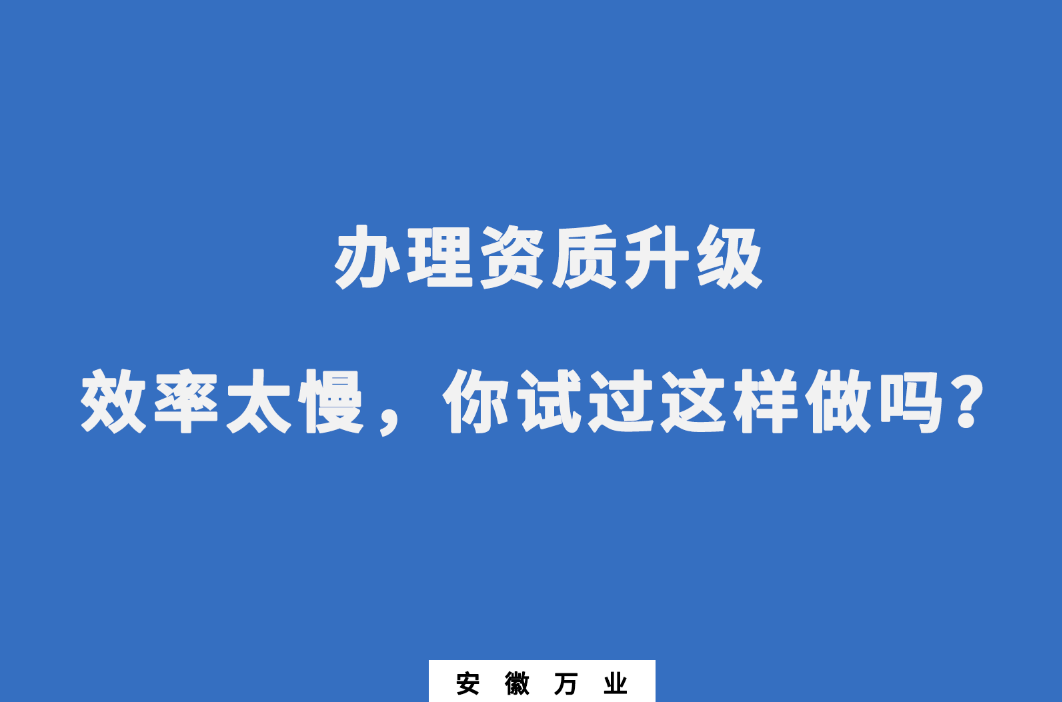 辦理資質(zhì)升級效率太慢，你試過這樣做嗎？