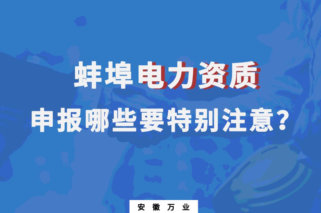 蚌埠電力資質(zhì)申報(bào)哪些要特別注意的？