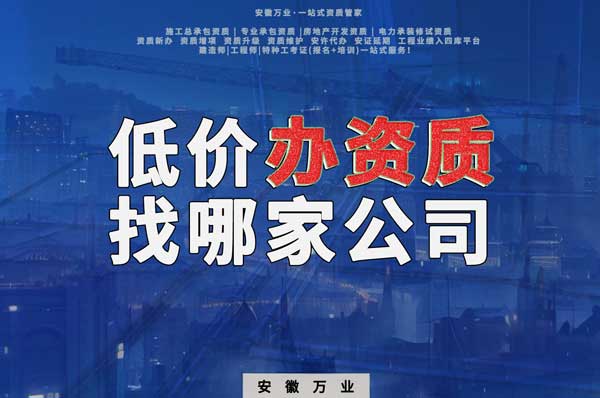 合肥低價辦理資質，為何選擇安徽萬業(yè)？
