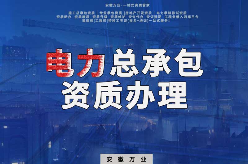 阜陽電力工程總包資質(zhì)怎么辦理？時間短，省錢